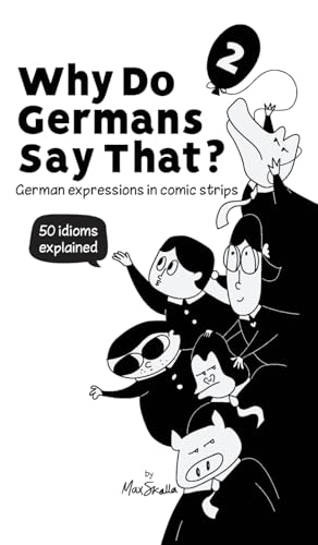 Why Do Germans Say That? Vol. 2 - German expressions in comic strips. 50 idioms explained. (Why Do Germans Say That? German Expressions in Comic Strips., Band 2) Why Do Germans Say That? Vol. 2 - German expressions in comic strips. 50 idioms explained. (Why Do Germans Say That? German Expressions in Comic Strips., Band 2)