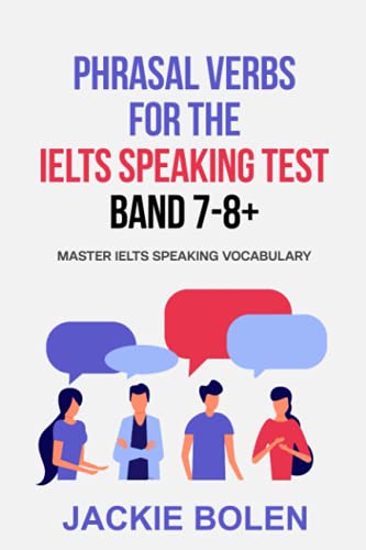 Phrasal Verbs for the IELTS Speaking Test, Band 7-8+: Master IELTS Speaking Vocabulary (IELTS...