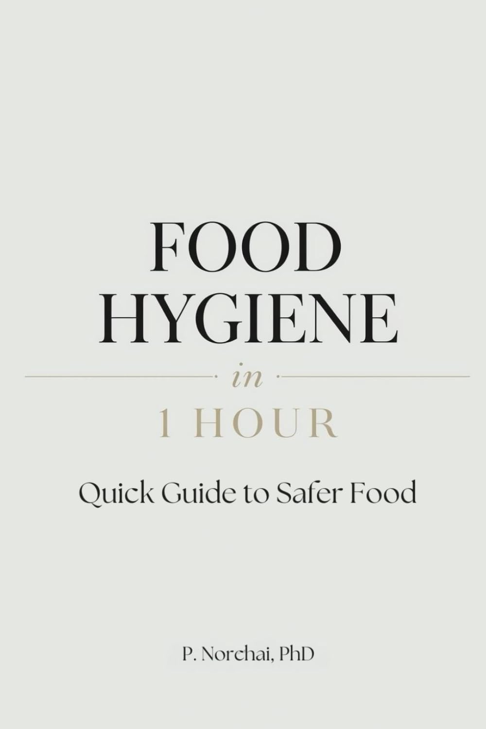 FOOD HYGIENE IN 1 HOUR: Quick Guide to Safer Food