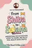 From Shiba to Solana: Understand the Blockchain, Avoid the Scams, and Build Real Wealth wi...