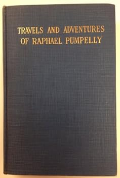 Hardcover Travels and Adventures of Raphael Pumpelly, Mining engineer, geologist, archaeologist and explorer Book