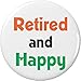 Retired and Happy 2.25â€ Large Pinback Button Pin Retirement Love Cute Humor