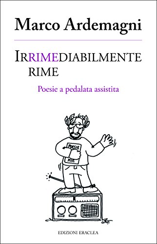 Irrimediabilmente rime. Poesie a pedalata assistita Irrimediabilmente rime. Poesie a pedalata assistita