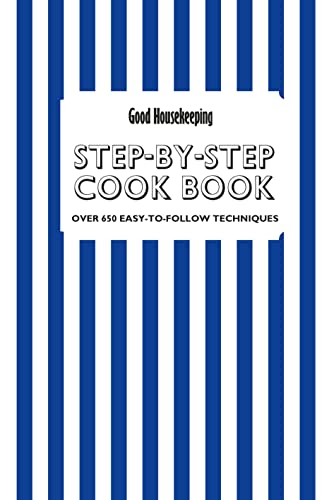 Good Housekeeping: Step-by-step Cookbook: Over 650 Easy-to-follow Techniques and Triple-tested Recipes (Good Housekeeping)