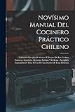 gran libro de la cocina chilena pdf  Novísimo manual del cocinero práctico chileno: Colección escojida de guisos y postres de las cocinas francesa, española, alemana, italiana y chilena : ... para el uso de las dueñas de casa chilenas