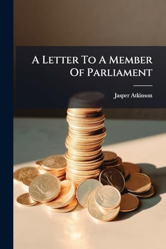 A Letter To A Member Of Parliament: Occasioned By The Publication Of The Report From The Select Committee On The High Price Of Gold Bullion
