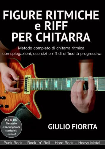  FIGURE RITMICHE e RIFF PER CHITARRA: Metodo completo di chitarra ritmica con spiegazioni, esercizi e riff di difficoltà progressiva - Audio e backing track scaricabili online