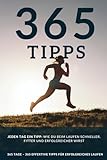 Jeden Tag ein Tipp: 365 effektive Lauftipps, wie du beim Laufen schneller, fitter und erfolgreicher wirst – für Anfänger und Fortgeschrittene.