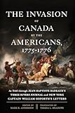 The Invasion of Canada by the Americans, 1775-1776: As Told through Jean-Baptiste Badeaux's Three Rivers Journal and New York Captain William Goforth's Letters