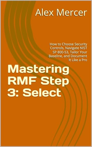 Mastering RMF Step 3: Select: How to Choose Security Controls,