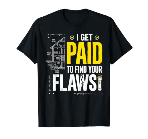 Home Inspector I Get Paid to Find Your Flaws T-Shirt