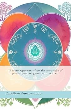 The Four Agreements from the perspective of positive psychology and neuroscience.
