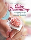 All-in-One Guide to Cake Decorating: Over 100 Step-by-Step Cake Decorating Techniques and Recipes