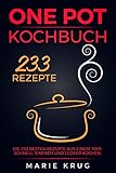  One Pot Kochbuch 233 Rezepte: Die 233 besten Rezepte aus einem Topf. Schnell, einfach und lecker kochen. One Pot Gerichte, One Pot Pasta, Eintopf.