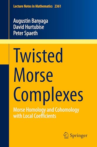 Twisted Morse Complexes: Morse Homology and Cohomology with Local Coefficients (Lecture Notes in Mathematics, Band 2361)