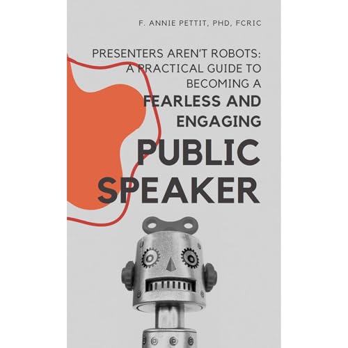 Presenters Aren&amp;rsquo;t Robots: A practical guide to becoming a fearless and engaging public speaker by F. Annie Pettit PhD episode artwork