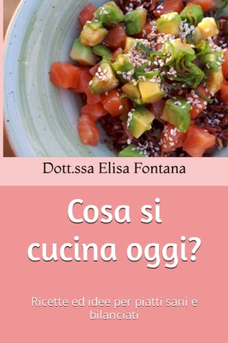 Cosa si cucina oggi?: Ricette ed idee per piatti sani e bilanciat