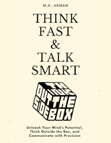 Think Fast & Talk Smart: Unleash Your Mind’s Potential, Think Outside the Box, and Communicate with Precision (How to Think)