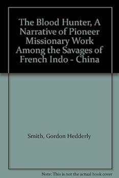 The Blood Hunter, A Narrative of Pioneer Missionary Work Among the Savages of French Indo - China