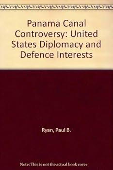 The Panama Canal Controversy: U.S. Diplomacy and Defense Interests