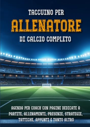 Taccuino per Allenatore di Calcio Completo: Agenda per Coach con Pagine Dedicate a Partite, Allenamenti, Presenze, Strategie, Tattiche, Appunti e ... Vittoria | Quaderno Idea Regalo per Mister