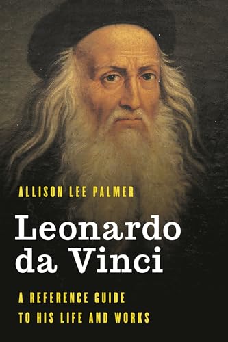 Leonardo da Vinci: A Reference Guide to His Life and Works (Significant Figures in World History)