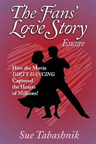 The Fans' Love Story Encore:How the Movie DIRTY DANCING Captured the Hearts of Millions!