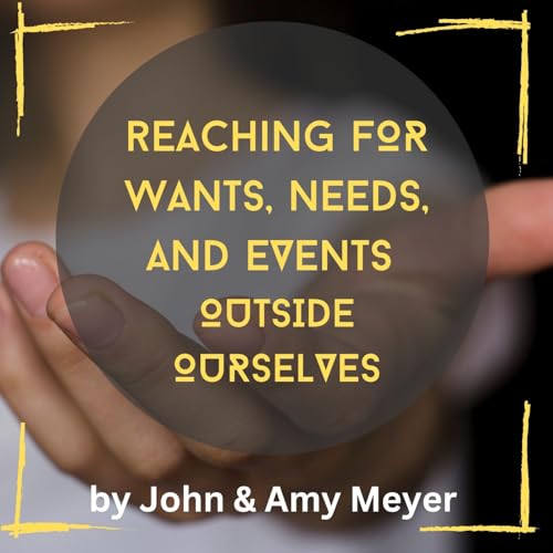 Living for wants, needs, and events outside ourselves...by John & Amy Meyer