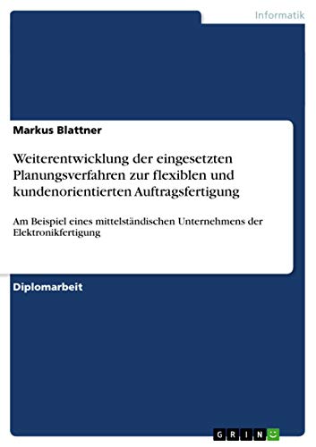Weiterentwicklung der eingesetzten Planungsverfahren zur flexiblen und kundenorientierten Auftragsfertigung: Am Beispiel eines mittelständischen Unternehmens der Elektronikfertigung (German Edition)