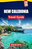 NEW CALEDONIA TRAVEL GUIDE 2026: Explore Lagoon Beaches, Snorkeling Sites, French Cuisine, Island Tours, and Itineraries for Your South Pacific Journey