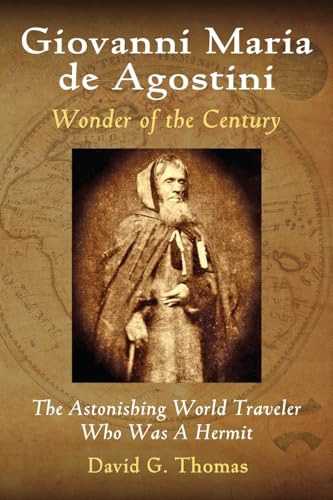 Giovanni Maria de Agostini, Wonder of the Century: The Astonishing World Traveler Who Was A Hermit (Mesilla Valley History Series)
