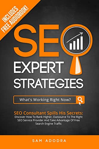 SEO Expert Strategies: SEO Consultant Spills His Secrets - Discover How To Rank Higher, Outsource To The Right SEO Service Provider And Take Advantage Of Free Search Engine Traffic