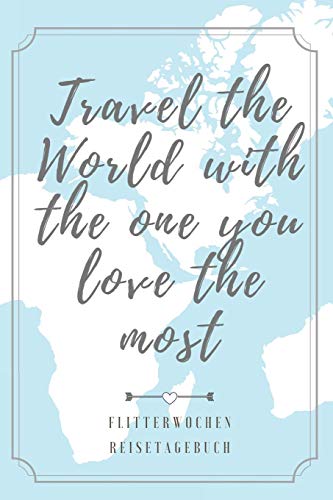 TRAVEL THE WORLD WITH THE ONE YOU LOVE THE MOST FLITTERWOCHEN REISETAGEBUCH: A5 52 Wochen Kalender für wunderschöne Erinnerungen an die Flitterwochen! ... | Hochzeitsreise | Hochzeit (German Edition)