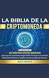La Biblia de la Criptomoneda: 3 Libros en 1: Los Principales Secretos Comerciales para que los Inversores tengan Exito Financiero con Bitcoin, Ripple Litecoin y todas las Altcoins