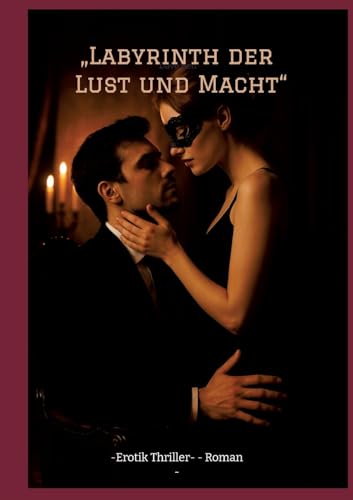 „Labyrinth der Lust und Macht“: -Erotik Thriller- - Roman -