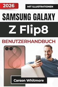 Samsung Galaxy Z Flip8 BENUTZERHANDBUCH 2026: Personalisieren Sie Ihr Gerät, nutzen Sie intelligente Funktionen, machen Sie bessere Fotos, erledigen ... und Zuverlässigkeit Ihres Smartphones