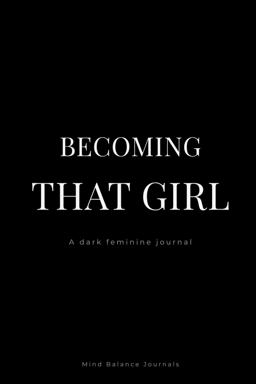 Becoming That Girl: A Dark Feminine Journal for Identity, Clarity & Quiet Power