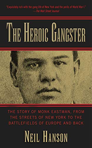 Heroic Gangster: The Story of Monk Eastman, from the Streets of New York to the Battlefields of...