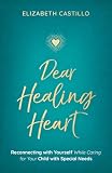Dear Healing Heart: Reconnecting with Yourself While Caring for Your Child with Special Needs