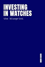 Investing in Watches: Inside the Strategies, Tactics and Routines of World-class Watch Investors and Supercollectors