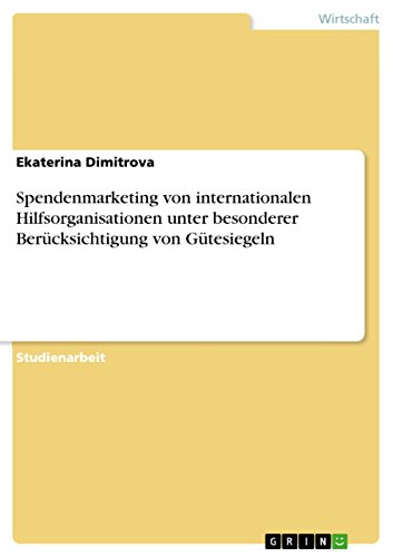 Spendenmarketing von internationalen Hilfsorganisationen unter besonderer Berücksichtigung von Gütesiegeln (German Edition)