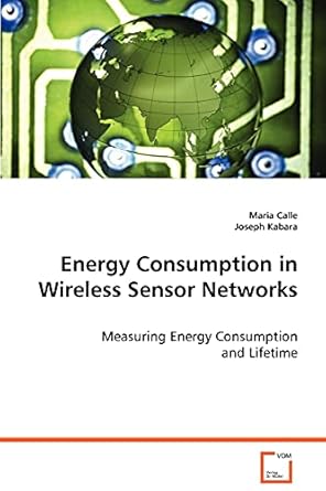 Energy Consumption in Wireless Sensor Networks: Measuring Energy ...