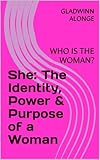  She: The Identity, Power & Purpose of a Woman: WHO IS THE WOMAN? (English Edition)