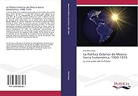 La Politica Exterior de Mexico Hacia Sudamerica, 1900-1910 3639648390 Book Cover