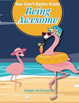 You Can't Retire From Being Awesome: Happy Retirement! Coloring and Activity Book for Women; Fun Retirement Themed Coloring Pages and Puzzles Include Word Search, Mazes, Quotes, Sudoku, Trivia and Mor