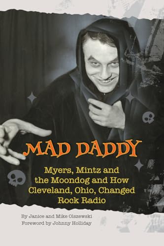 Mad Daddy - Myers, Mintz and the Moondog and How Cleveland, Ohio Changed Rock Radio