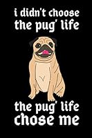I Didn't Choose The Pug' Life, The Pug' Life Chose Me: Funny Pug Notebook/Journal 1697320554 Book Cover