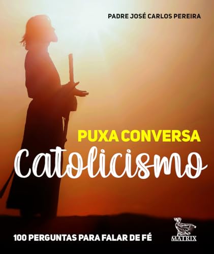 Puxa conversa catolicismo: 100 perguntas para falar de fé