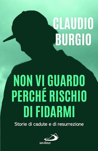  Non vi guardo perché rischio di fidarmi. Storie di cadute e di resurrezione
