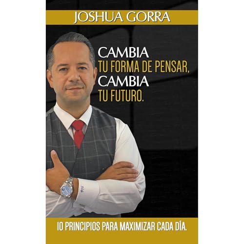 Cambia Tu Forma De Pensar, Cambia Tu Futuro Audiobook By Joshua Gorra cover art